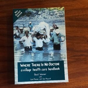 Where There Is No Doctor: A Village Health Care Handbook David Werner 2009